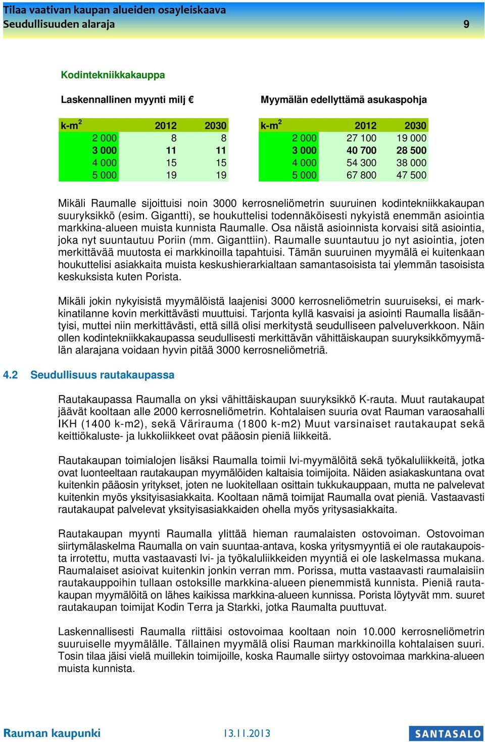 Gigantti), se houkuttelisi todennäköisesti nykyistä enemmän asiointia markkina-alueen muista kunnista Raumalle. Osa näistä asioinnista korvaisi sitä asiointia, joka nyt suuntautuu Poriin (mm.