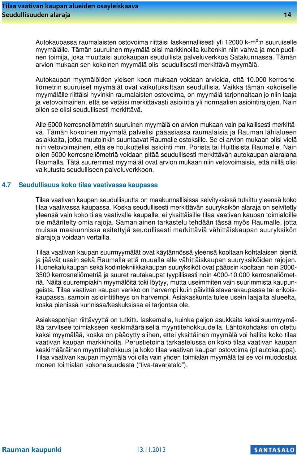 Tämän arvion mukaan sen kokoinen myymälä olisi seudullisesti merkittävä myymälä. Autokaupan myymälöiden yleisen koon mukaan voidaan arvioida, että 10.