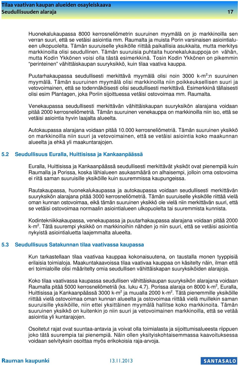 Tämän suuruisia puhtaita huonekalukauppoja on vähän, mutta Kodin Ykkönen voisi olla tästä esimerkkinä.