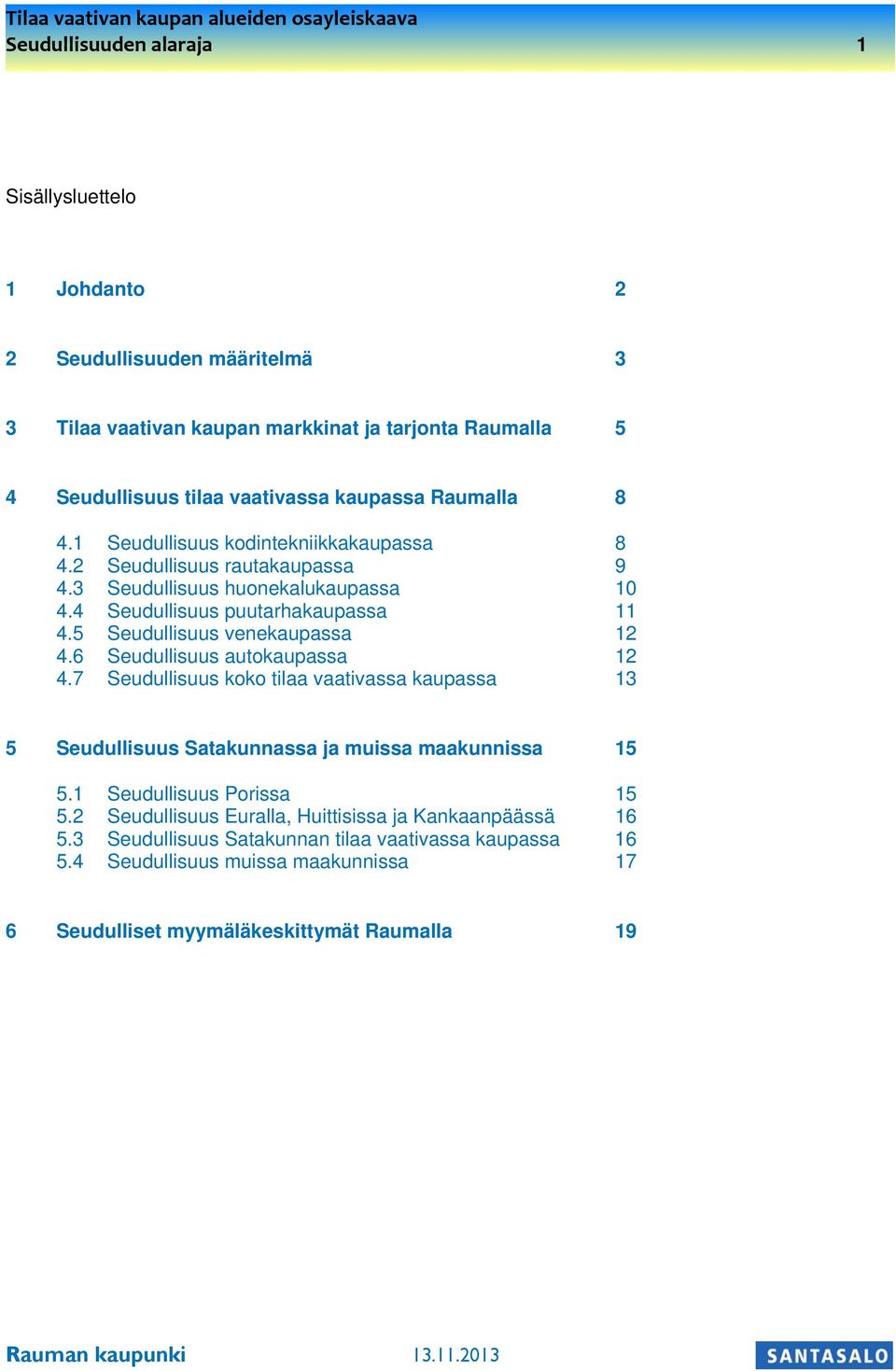 5 Seudullisuus venekaupassa 12 4.6 Seudullisuus autokaupassa 12 4.7 Seudullisuus koko tilaa vaativassa kaupassa 13 5 Seudullisuus Satakunnassa ja muissa maakunnissa 15 5.