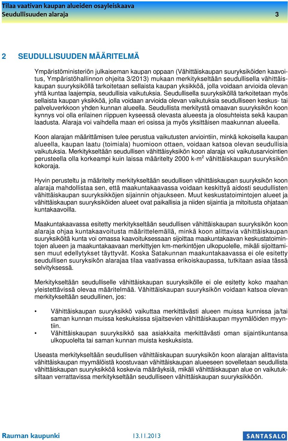 Seudullisella suuryksiköllä tarkoitetaan myös sellaista kaupan yksikköä, jolla voidaan arvioida olevan vaikutuksia seudulliseen keskus- tai palveluverkkoon yhden kunnan alueella.