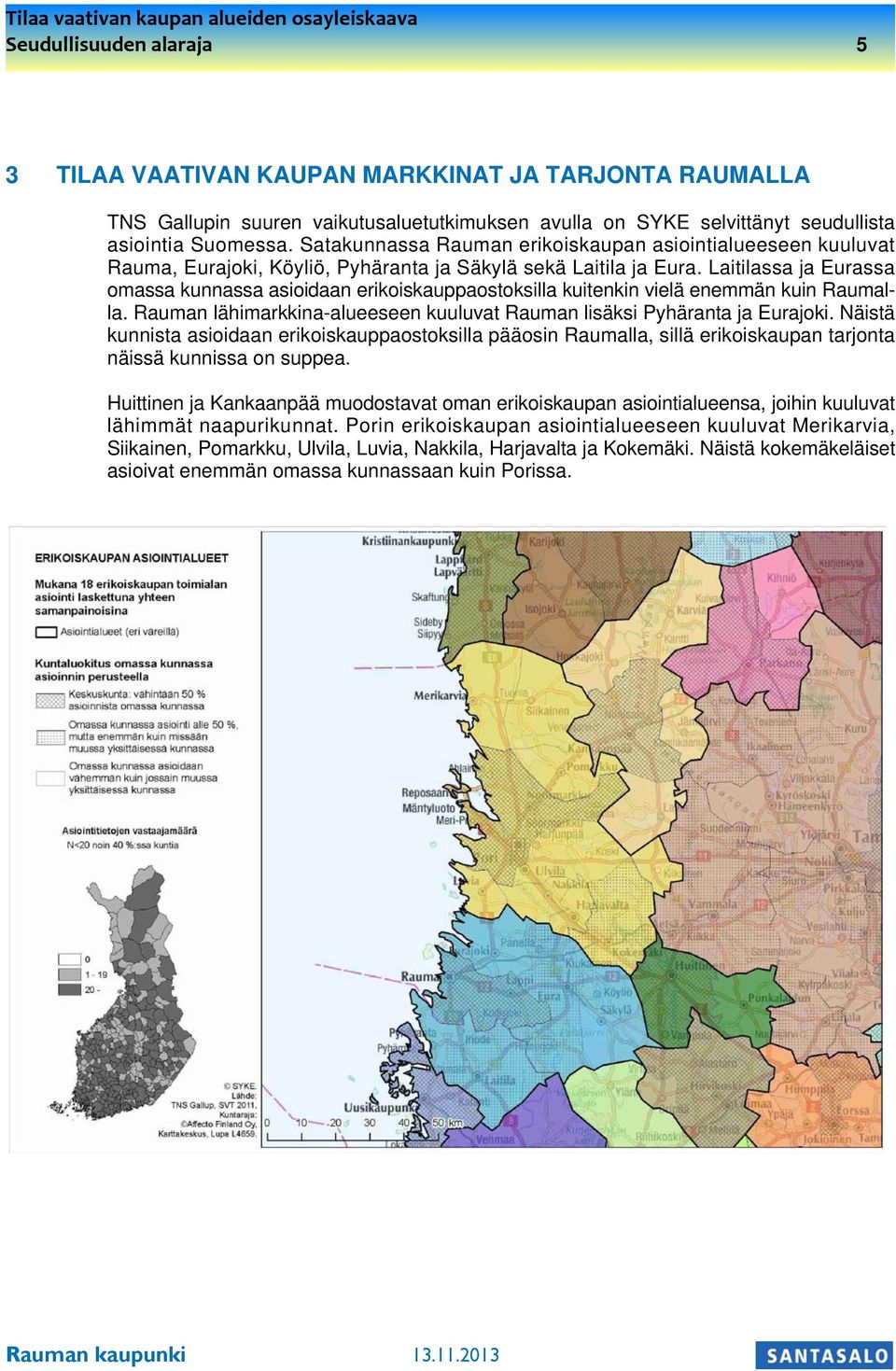 Laitilassa ja Eurassa omassa kunnassa asioidaan erikoiskauppaostoksilla kuitenkin vielä enemmän kuin Raumalla. Rauman lähimarkkina-alueeseen kuuluvat Rauman lisäksi Pyhäranta ja Eurajoki.