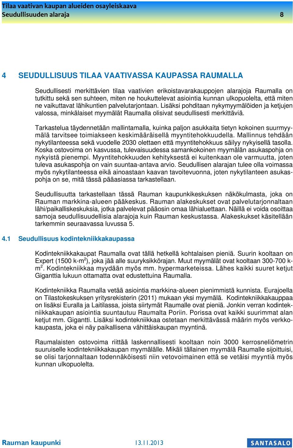 Lisäksi pohditaan nykymyymälöiden ja ketjujen valossa, minkälaiset myymälät Raumalla olisivat seudullisesti merkittäviä.