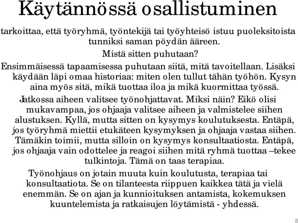 Jatkossa aiheen valitsee työnohjattavat. Miksi näin? Eikö olisi mukavampaa, jos ohjaaja valitsee aiheen ja valmistelee siihen alustuksen. Kyllä, mutta sitten on kysymys koulutuksesta.