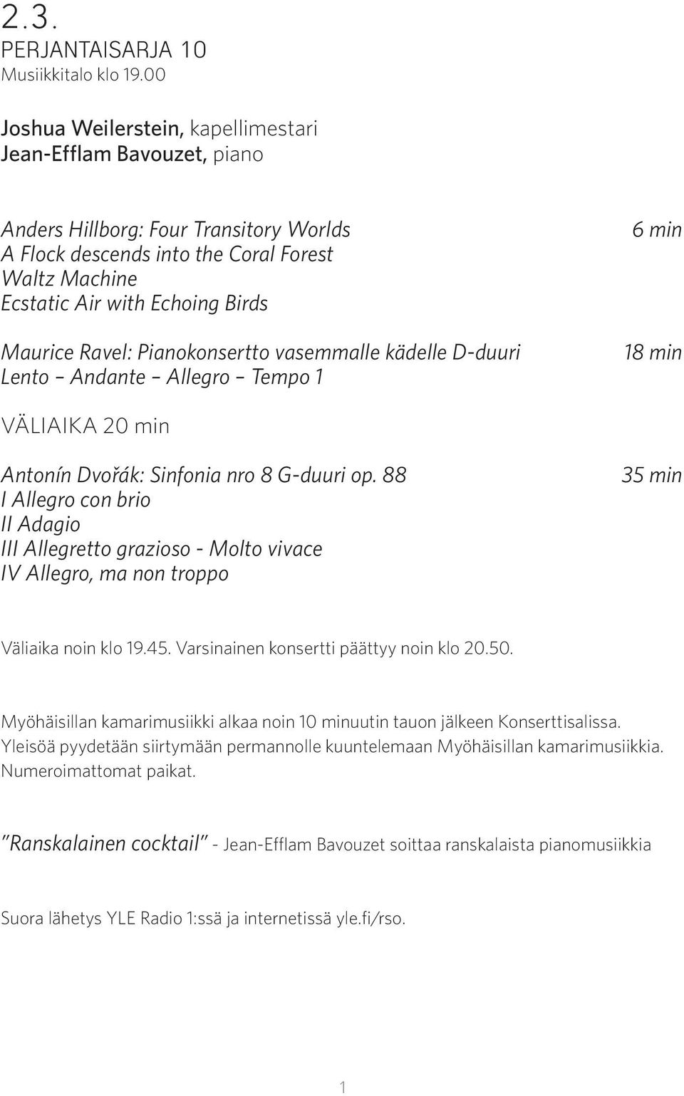 Ravel: Pianokonsertto vasemmalle kädelle D-duuri Lento Andante Allegro Tempo 1 6 min 18 min VÄLIAIKA 20 min Antonín Dvořák: Sinfonia nro 8 G-duuri op.