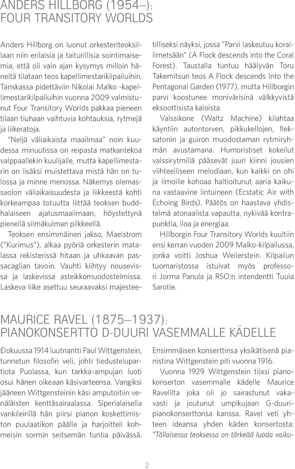 Tanskassa pidettäviin Nikolai Malko -kapellimestarikilpailuihin vuonna 2009 valmistunut Four Transitory Worlds pakkaa pieneen tilaan tiuhaan vaihtuvia kohtauksia, rytmejä ja liikeratoja.