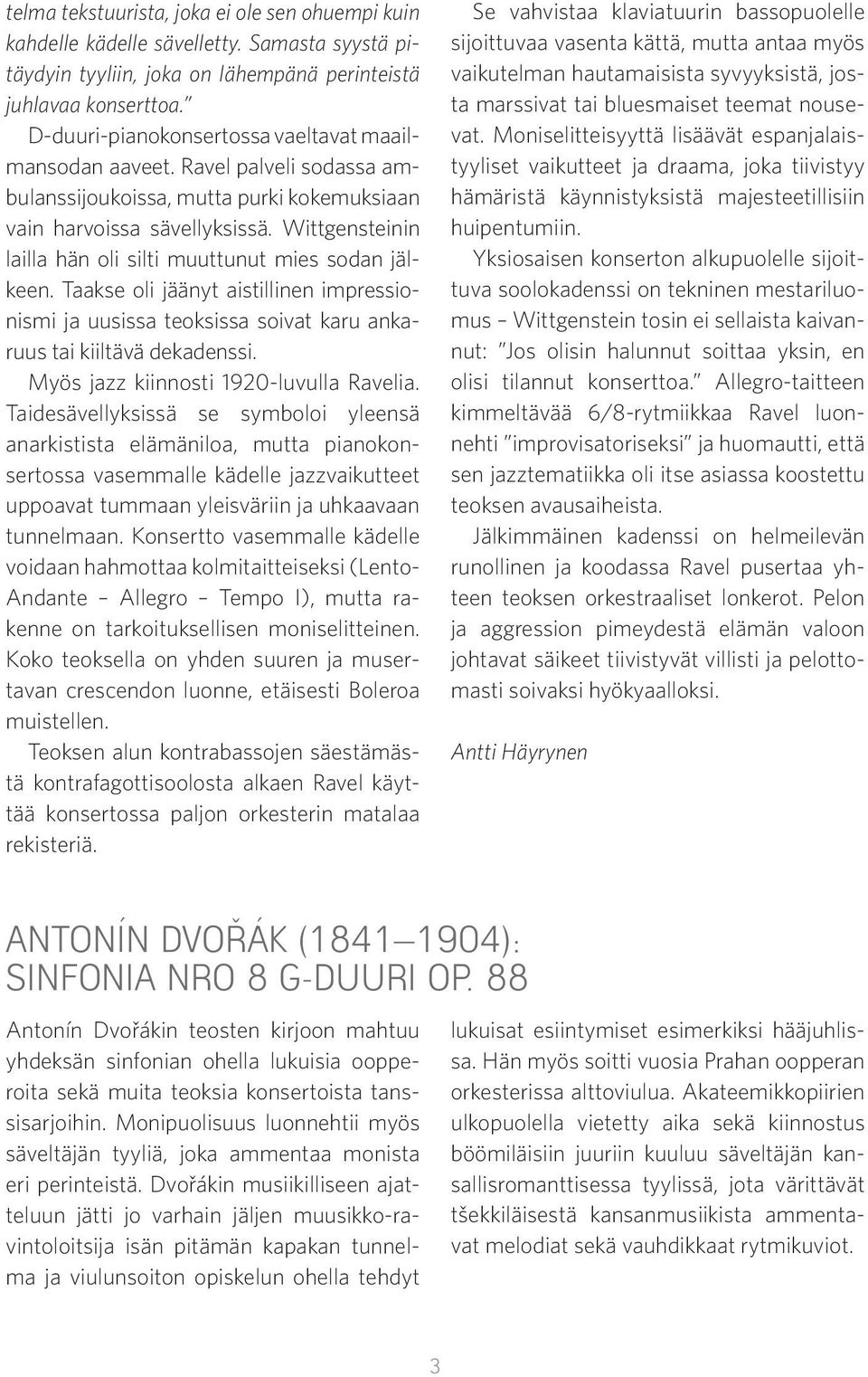 Wittgensteinin lailla hän oli silti muuttunut mies sodan jälkeen. Taakse oli jäänyt aistillinen impressionismi ja uusissa teoksissa soivat karu ankaruus tai kiiltävä dekadenssi.