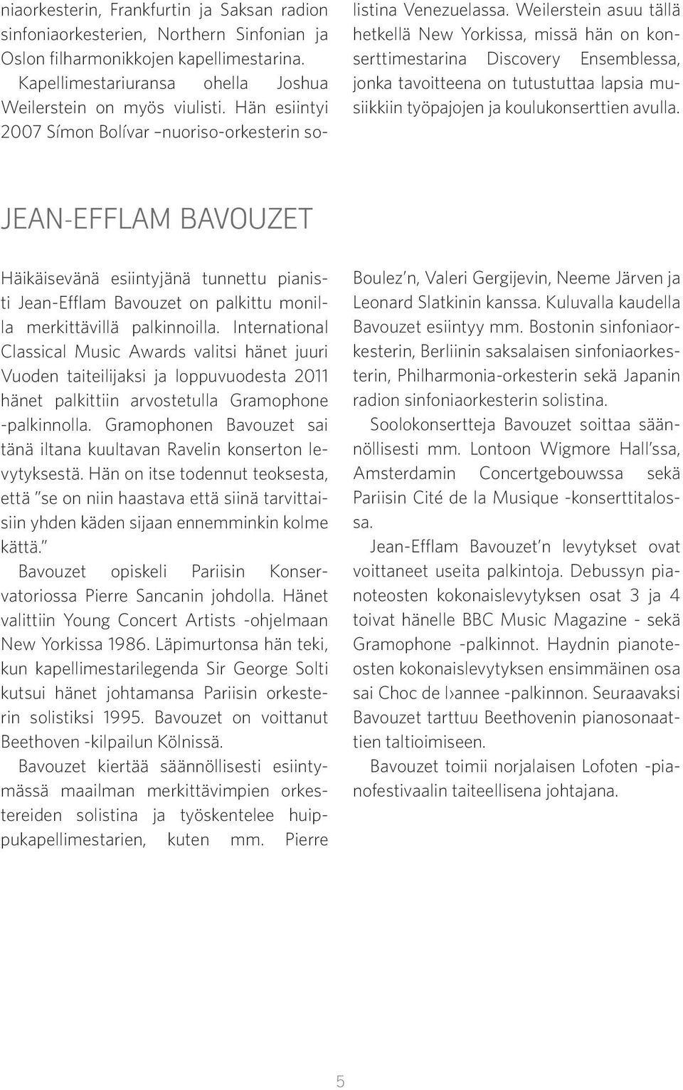 Weilerstein asuu tällä hetkellä New Yorkissa, missä hän on konserttimestarina Discovery Ensemblessa, jonka tavoitteena on tutustuttaa lapsia musiikkiin työpajojen ja koulukonserttien avulla.