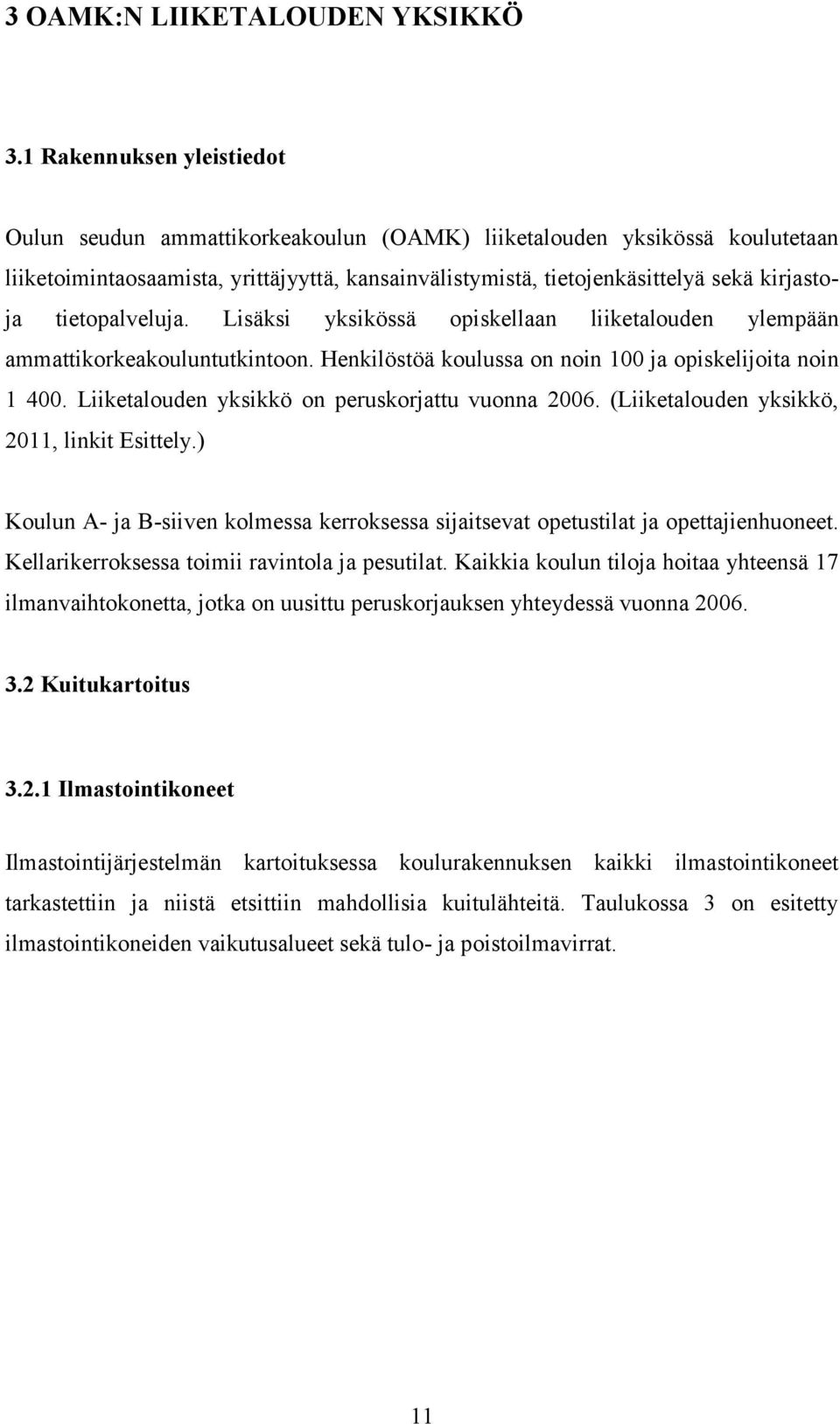 tietopalveluja. Lisäksi yksikössä opiskellaan liiketalouden ylempään ammattikorkeakouluntutkintoon. Henkilöstöä koulussa on noin 100 ja opiskelijoita noin 1 400.