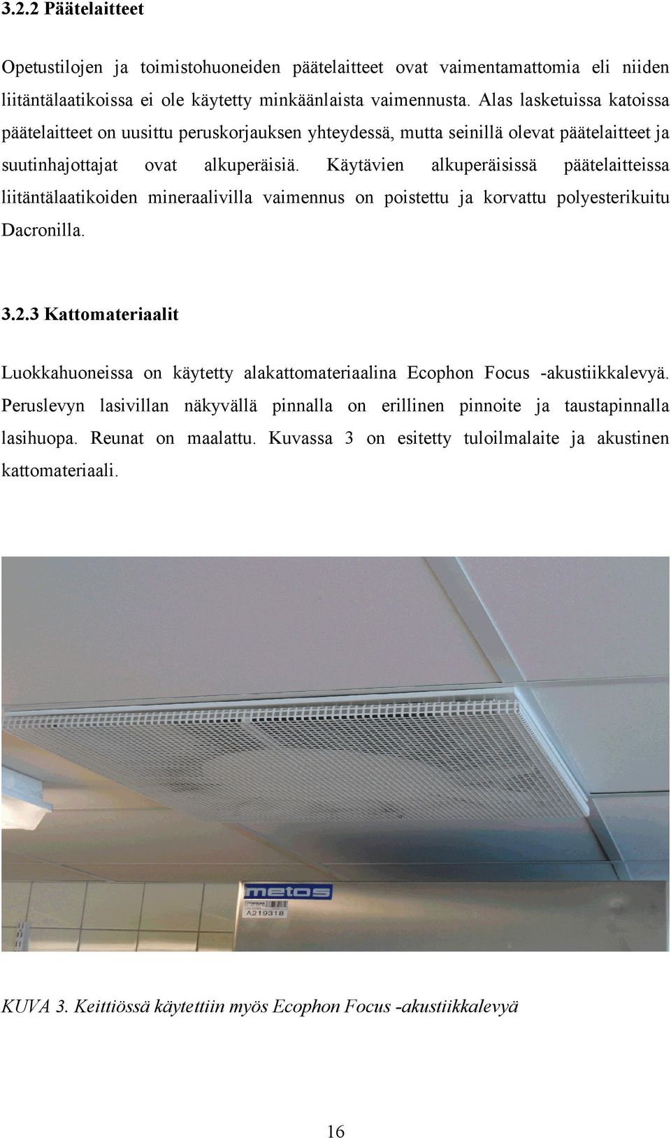 Käytävien alkuperäisissä päätelaitteissa liitäntälaatikoiden mineraalivilla vaimennus on poistettu ja korvattu polyesterikuitu Dacronilla. 3.2.