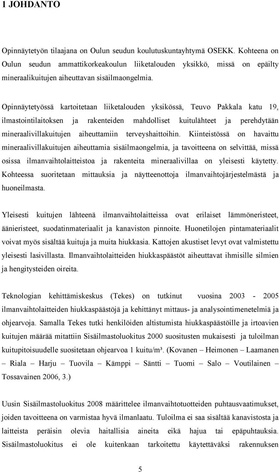 Opinnäytetyössä kartoitetaan liiketalouden yksikössä, Teuvo Pakkala katu 19, ilmastointilaitoksen ja rakenteiden mahdolliset kuitulähteet ja perehdytään mineraalivillakuitujen aiheuttamiin