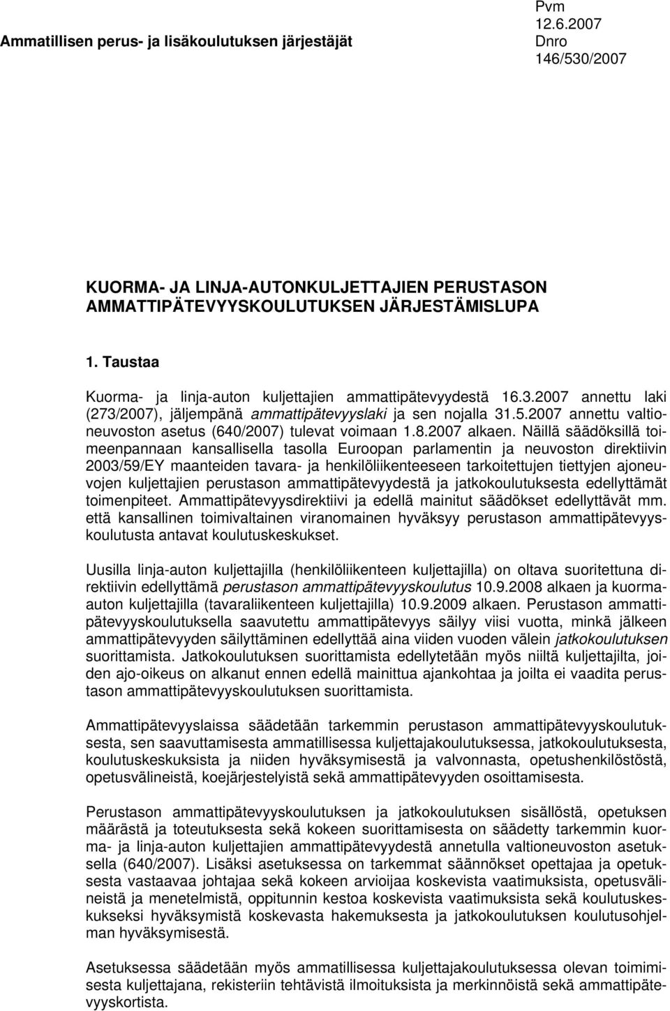 2007 annettu valtioneuvoston asetus (640/2007) tulevat voimaan 1.8.2007 alkaen.