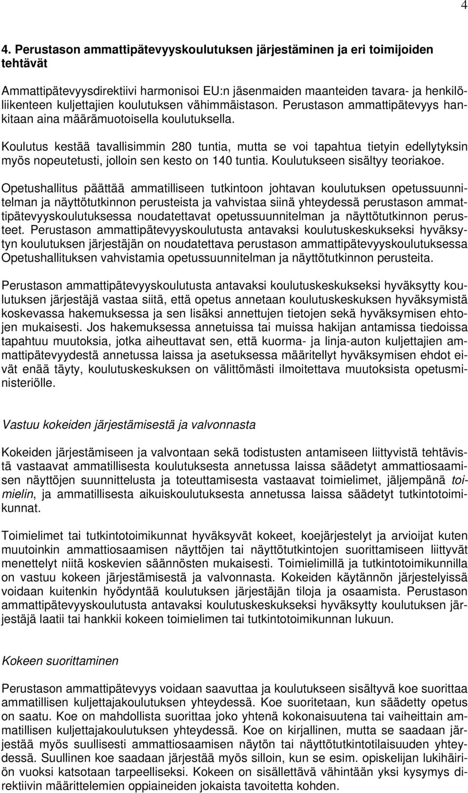 Koulutus kestää tavallisimmin 280 tuntia, mutta se voi tapahtua tietyin edellytyksin myös nopeutetusti, jolloin sen kesto on 140 tuntia. Koulutukseen sisältyy teoriakoe.