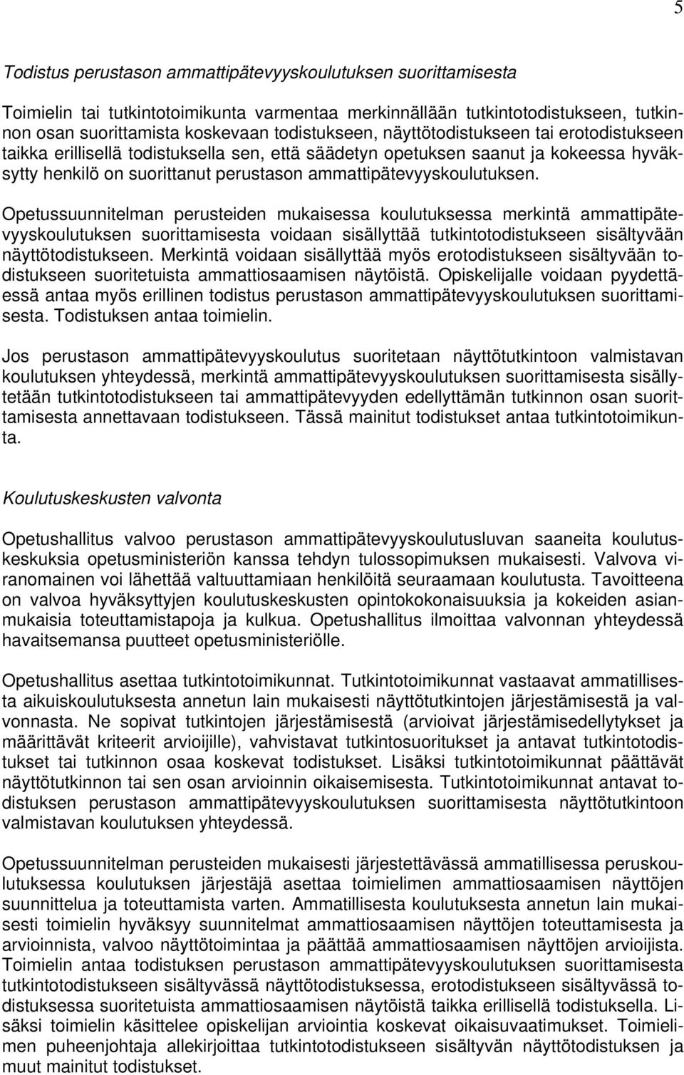 Opetussuunnitelman perusteiden mukaisessa koulutuksessa merkintä ammattipätevyyskoulutuksen suorittamisesta voidaan sisällyttää tutkintotodistukseen sisältyvään näyttötodistukseen.