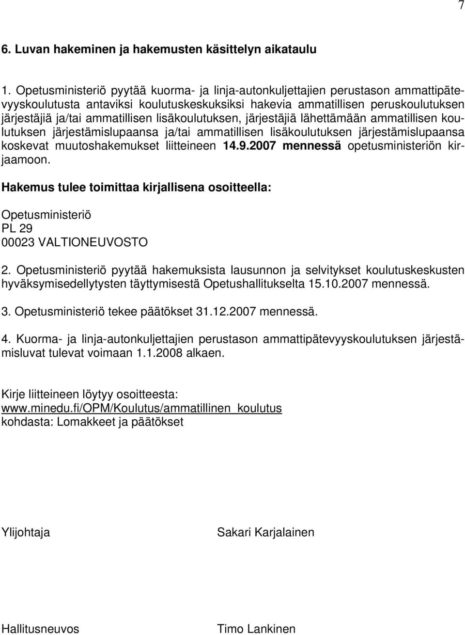 lisäkoulutuksen, järjestäjiä lähettämään ammatillisen koulutuksen järjestämislupaansa ja/tai ammatillisen lisäkoulutuksen järjestämislupaansa koskevat muutoshakemukset liitteineen 14.9.