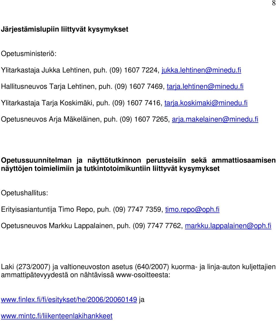 fi Opetussuunnitelman ja näyttötutkinnon perusteisiin sekä ammattiosaamisen näyttöjen toimielimiin ja tutkintotoimikuntiin liittyvät kysymykset Opetushallitus: Erityisasiantuntija Timo Repo, puh.