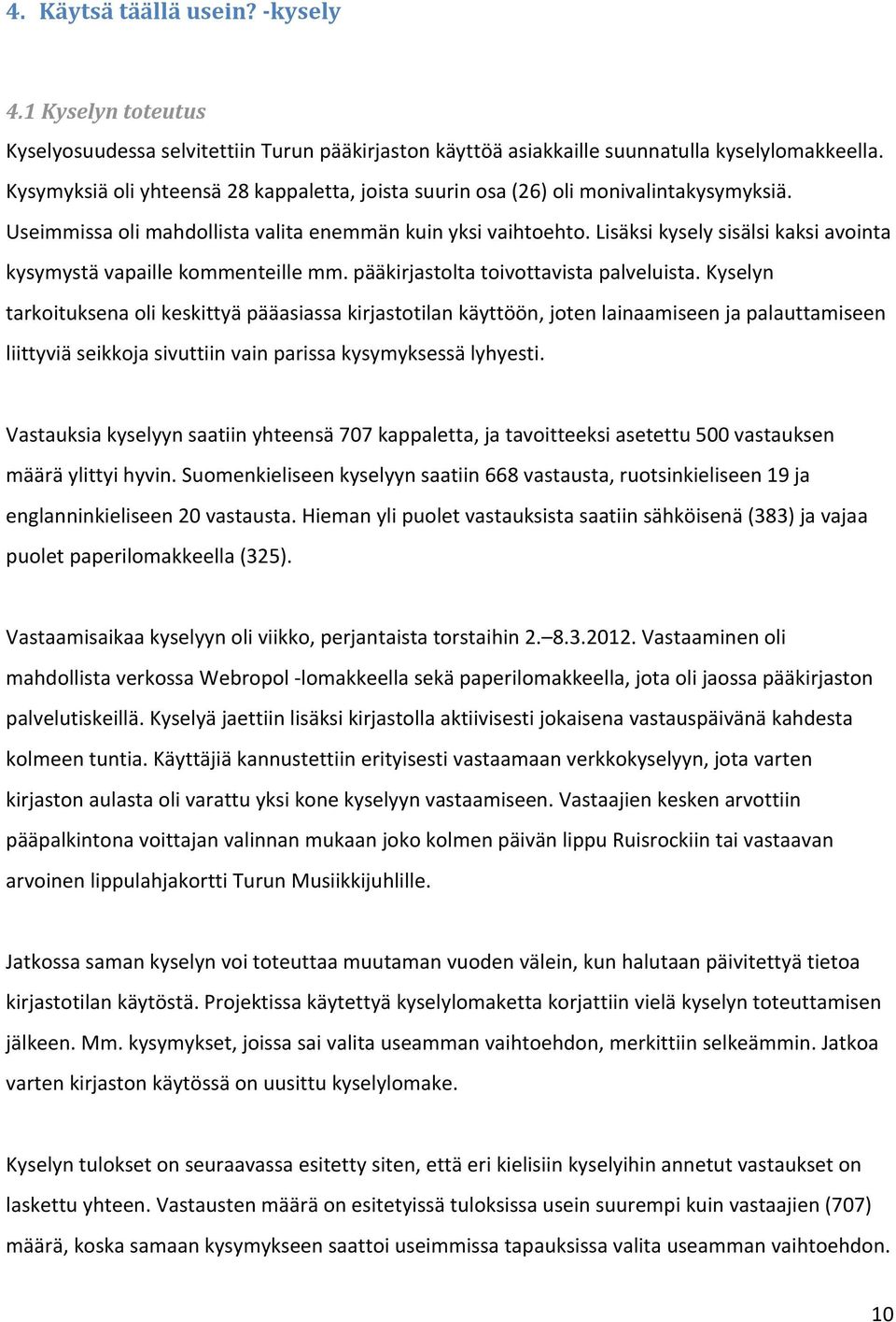 Lisäksi kysely sisälsi kaksi avointa kysymystä vapaille kommenteille mm. pääkirjastolta toivottavista palveluista.