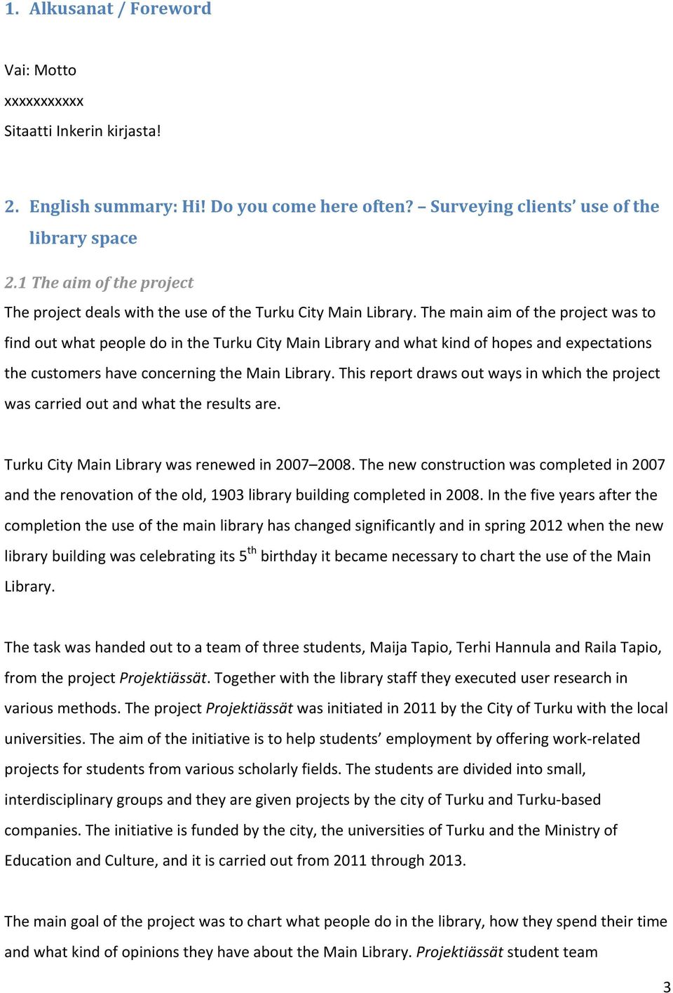 The main aim of the project was to find out what people do in the Turku City Main Library and what kind of hopes and expectations the customers have concerning the Main Library.