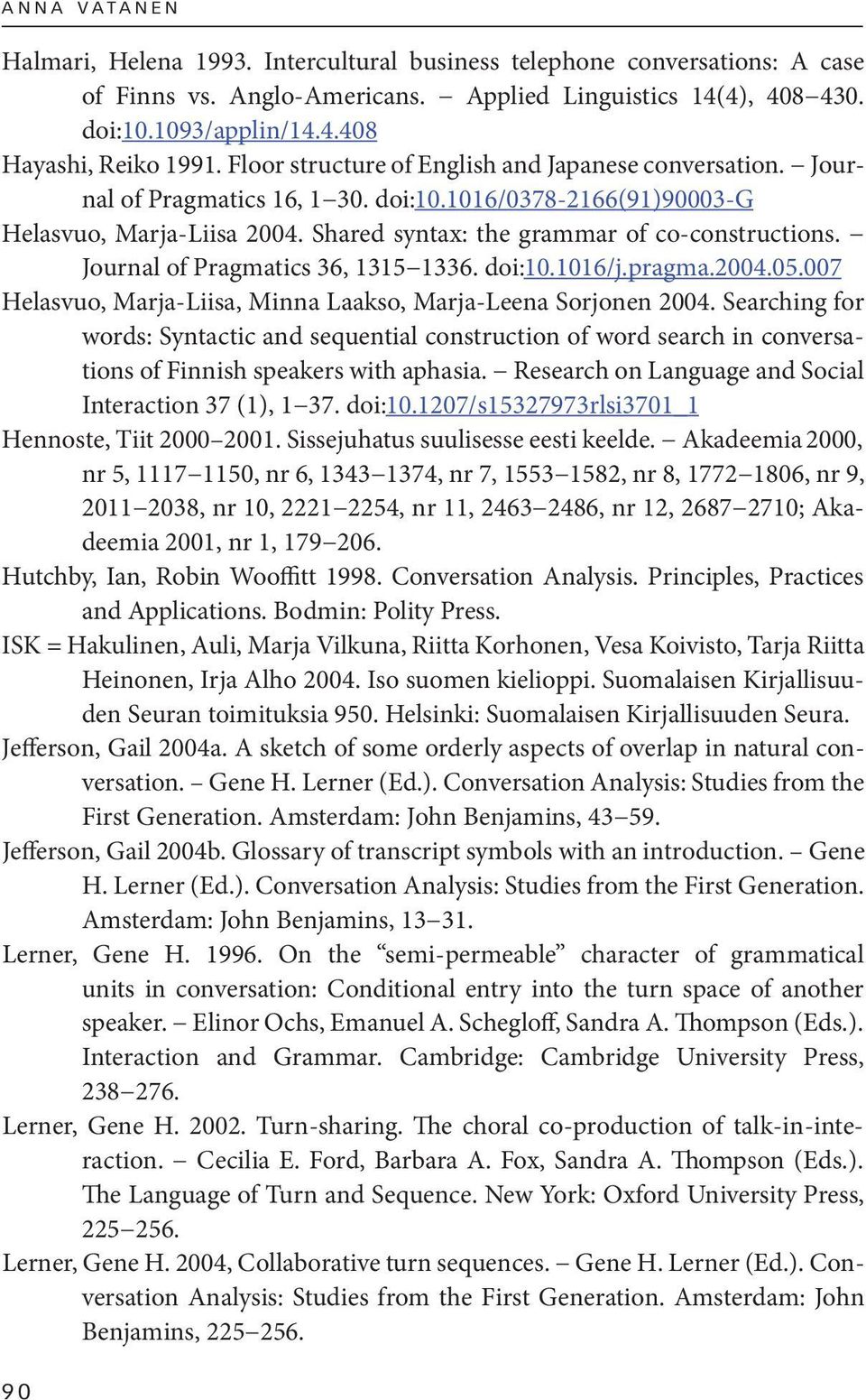 Journal of Pragmatics 36, 1315 1336. doi:10.1016/j.pragma.2004.05.007 Helasvuo, Marja-Liisa, Minna Laakso, Marja-Leena Sorjonen 2004.