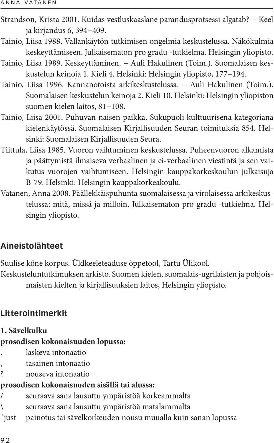 Helsinki: Helsingin yliopisto, 177 194. Tainio, Liisa 1996. Kannanotoista arkikeskustelussa. Auli Hakulinen (Toim.). Suomalaisen keskustelun keinoja 2. Kieli 10.