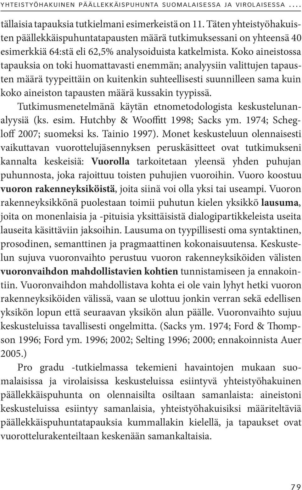 Koko aineistossa tapauksia on toki huomattavasti enemmän; analyysiin valittujen tapausten määrä tyypeittäin on kuitenkin suhteellisesti suunnilleen sama kuin koko aineiston tapausten määrä kussakin