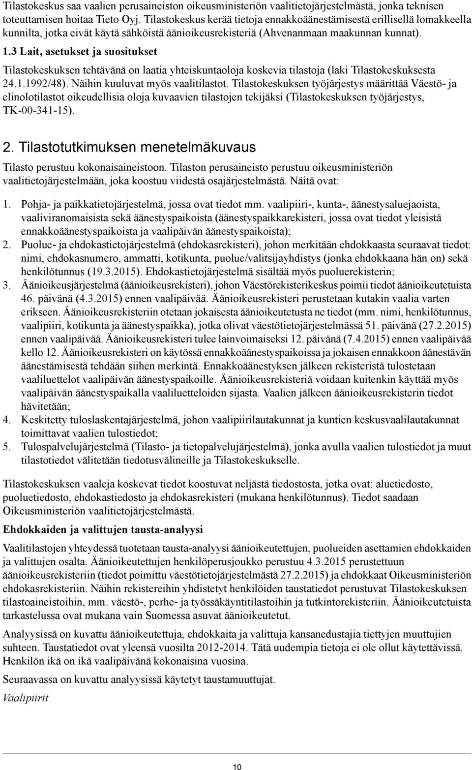 3 Lait, asetukset ja suositukset Tilastokeskuksen tehtävänä on laatia yhteiskuntaoloja koskevia tilastoja (laki Tilastokeskuksesta 24.1.1992/48). Näihin kuuluvat myös vaalitilastot.