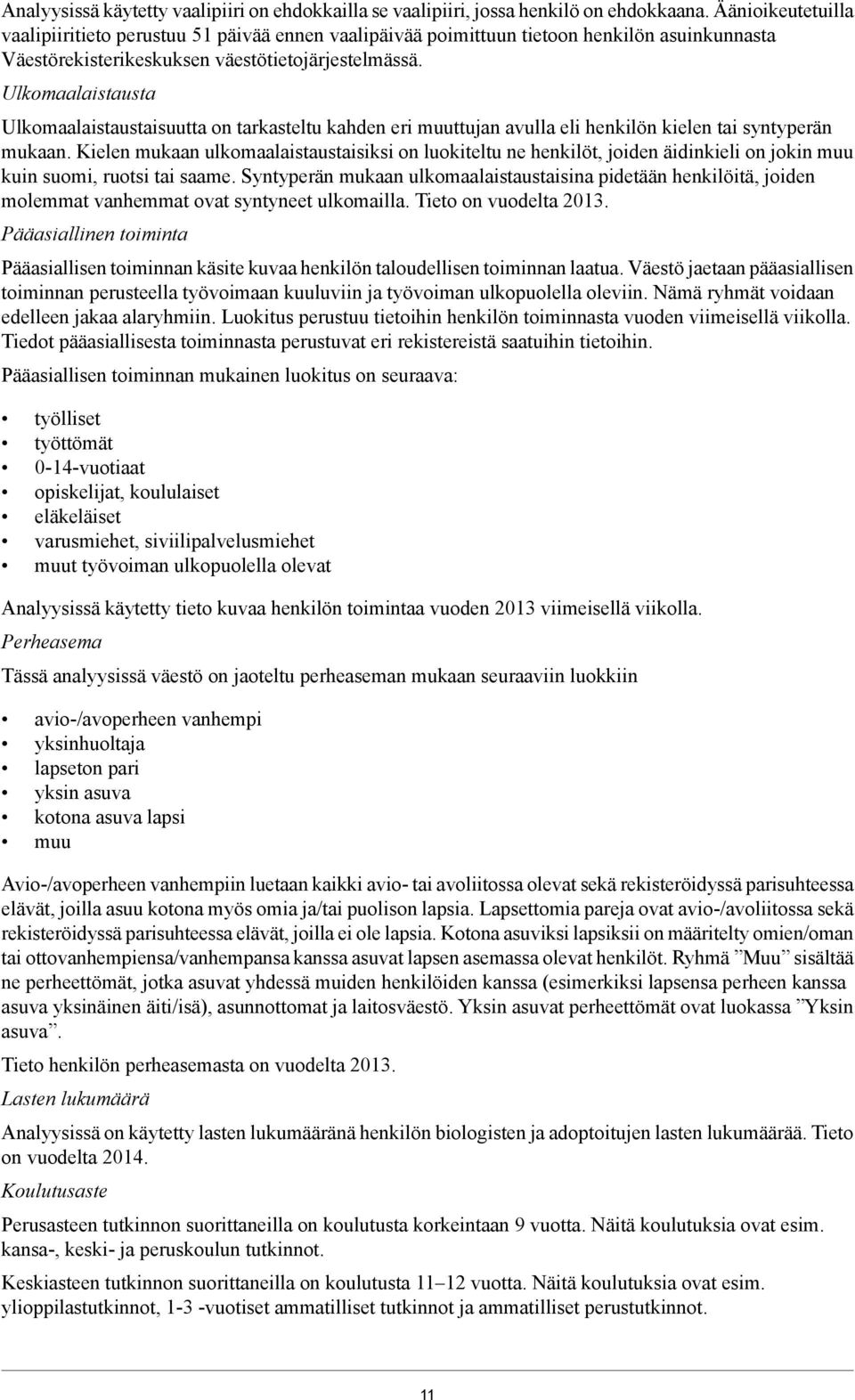 Ulkomaalaistausta Ulkomaalaistaustaisuutta on tarkasteltu kahden eri muuttujan avulla eli henkilön kielen tai syntyperän mukaan.