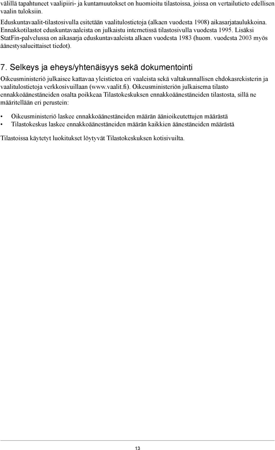 Lisäksi StatFinpalvelussa on aikasarja eduskuntavaaleista alkaen vuodesta 1983 (huom. vuodesta 2003 myös äänestysalueittaiset tiedot). 7.