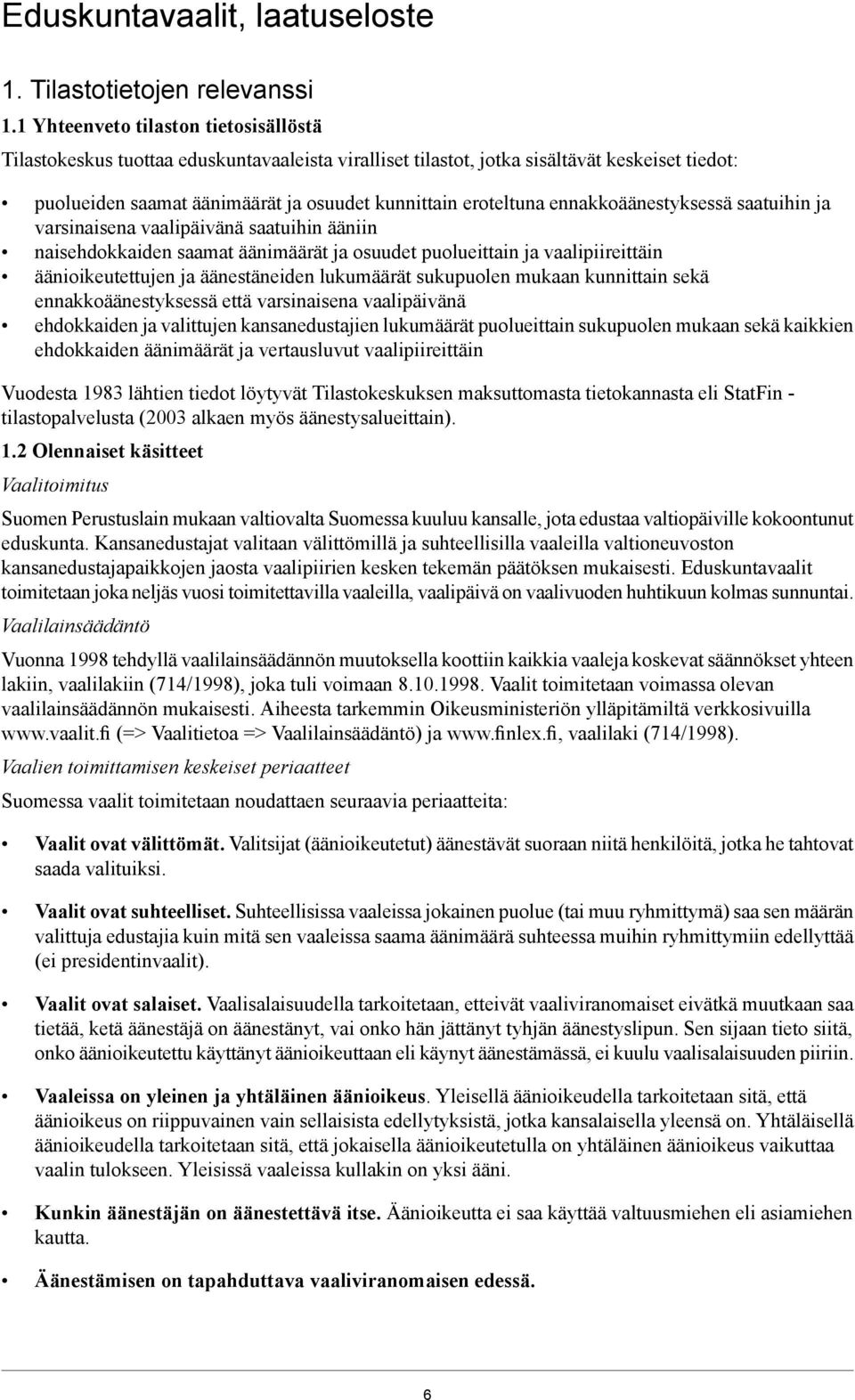 ennakkoäänestyksessä saatuihin ja varsinaisena vaalipäivänä saatuihin ääniin naisehdokkaiden saamat äänimäärät ja osuudet puolueittain ja vaalipiireittäin äänioikeutettujen ja äänestäneiden