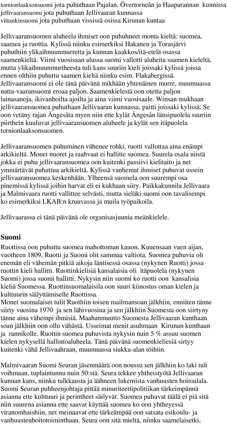 Kylissä niinku esimerkiksi Hakanen ja Torasjärvi puhuthiin ylikaihnuunmurretta ja kunnan kaakkos/itä-etelä osassa saamenkieltä.
