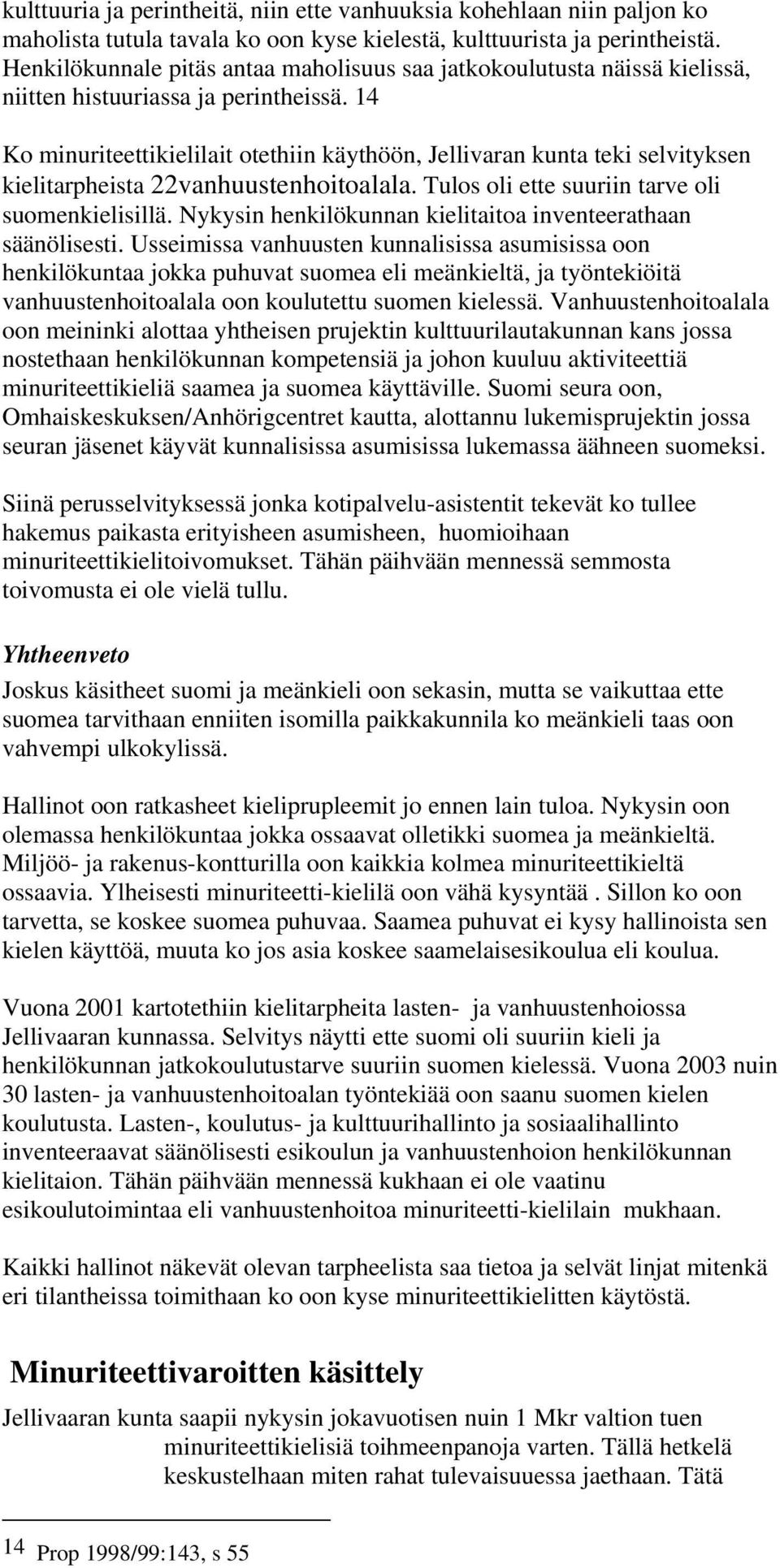 14 Ko minuriteettikielilait otethiin käythöön, Jellivaran kunta teki selvityksen kielitarpheista 22vanhuustenhoitoalala. Tulos oli ette suuriin tarve oli suomenkielisillä.
