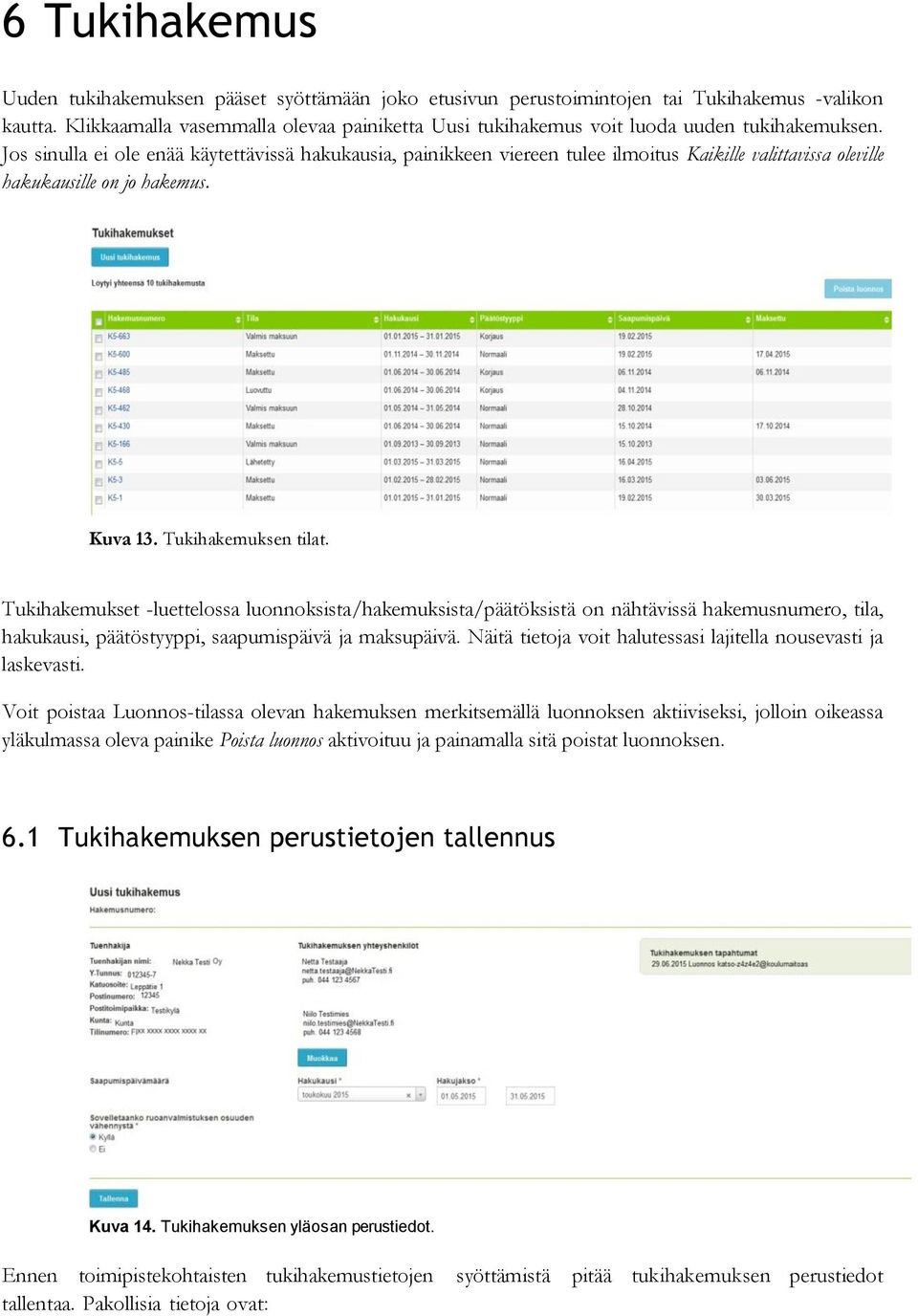 Jos sinulla ei ole enää käytettävissä hakukausia, painikkeen viereen tulee ilmoitus Kaikille valittavissa oleville hakukausille on jo hakemus. Kuva 13. Tukihakemuksen tilat.