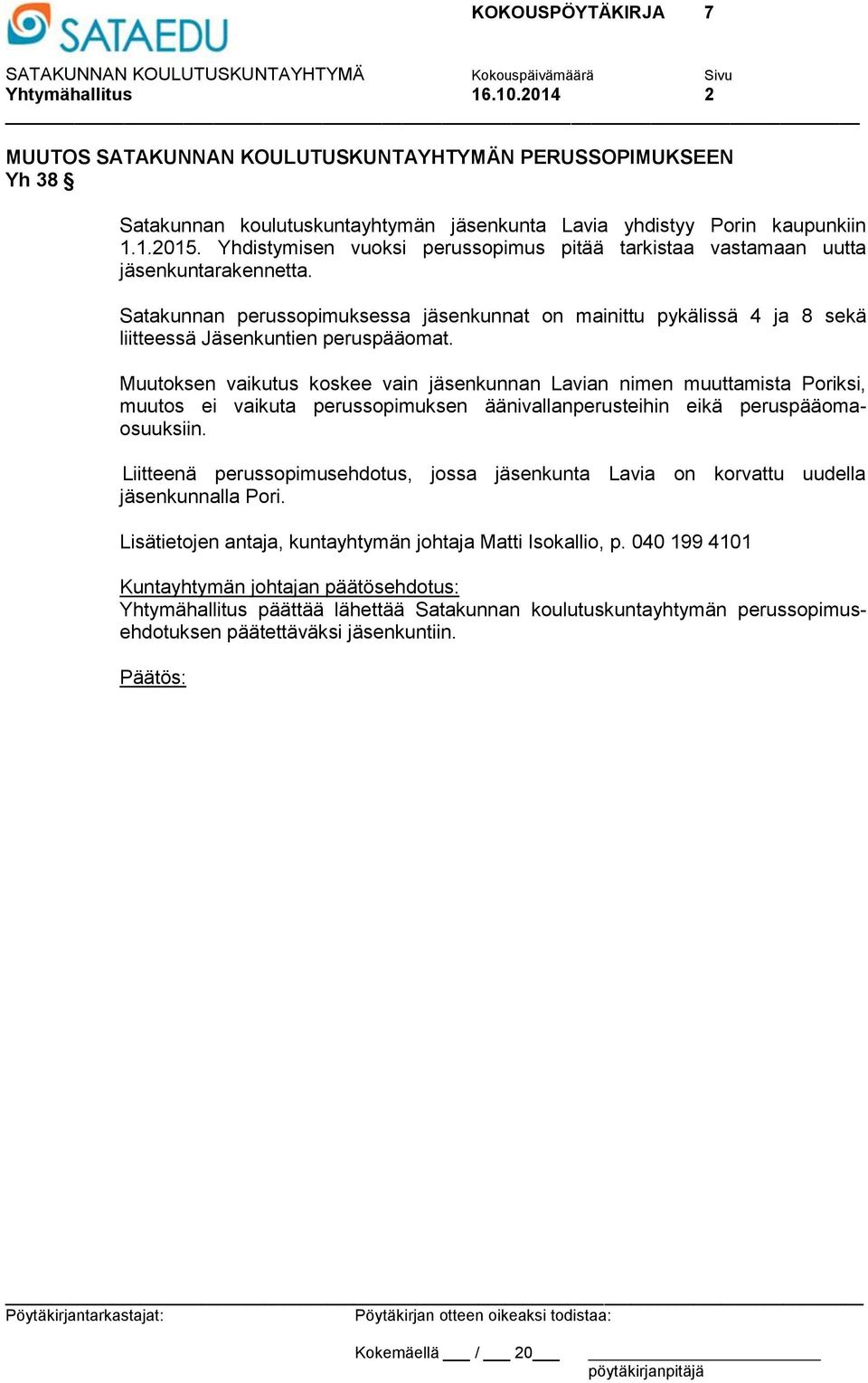 Muutoksen vaikutus koskee vain jäsenkunnan Lavian nimen muuttamista Poriksi, muutos ei vaikuta perussopimuksen äänivallanperusteihin eikä peruspääomaosuuksiin.