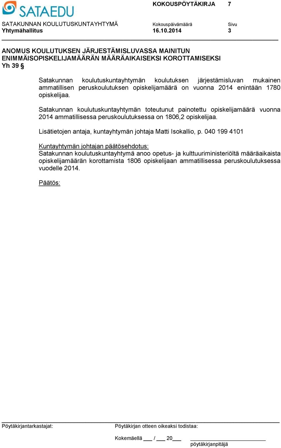 järjestämisluvan mukainen ammatillisen peruskoulutuksen opiskelijamäärä on vuonna 2014 enintään 1780 opiskelijaa.