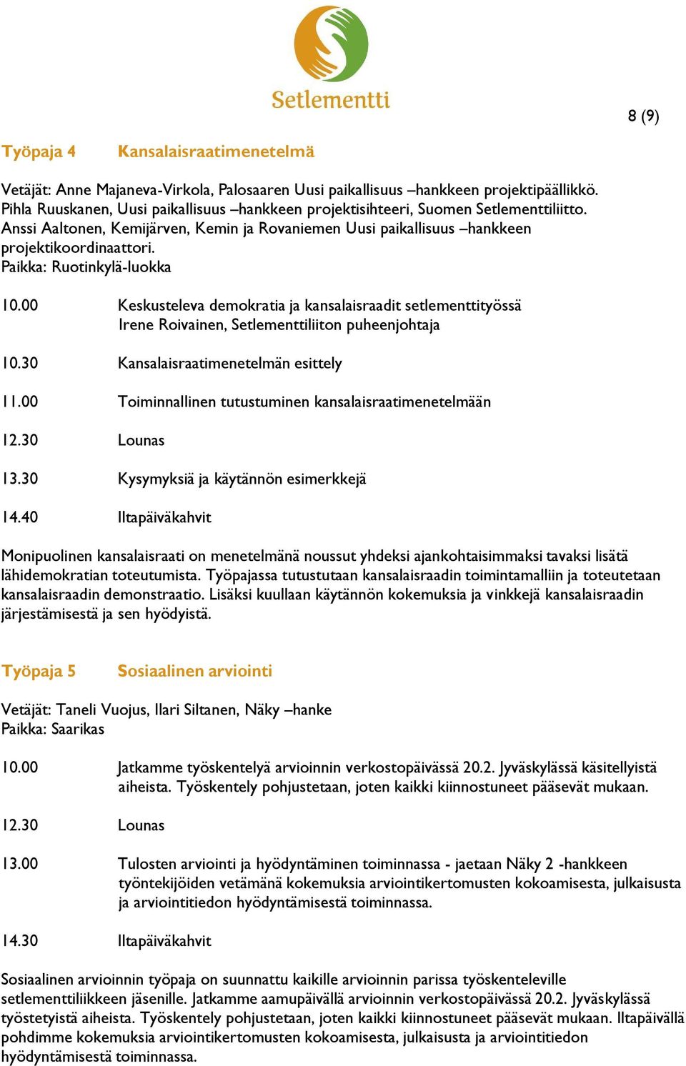 Paikka: Ruotinkylä-luokka 10.00 Keskusteleva demokratia ja kansalaisraadit setlementtityössä Irene Roivainen, Setlementtiliiton puheenjohtaja 10.30 Kansalaisraatimenetelmän esittely 11.