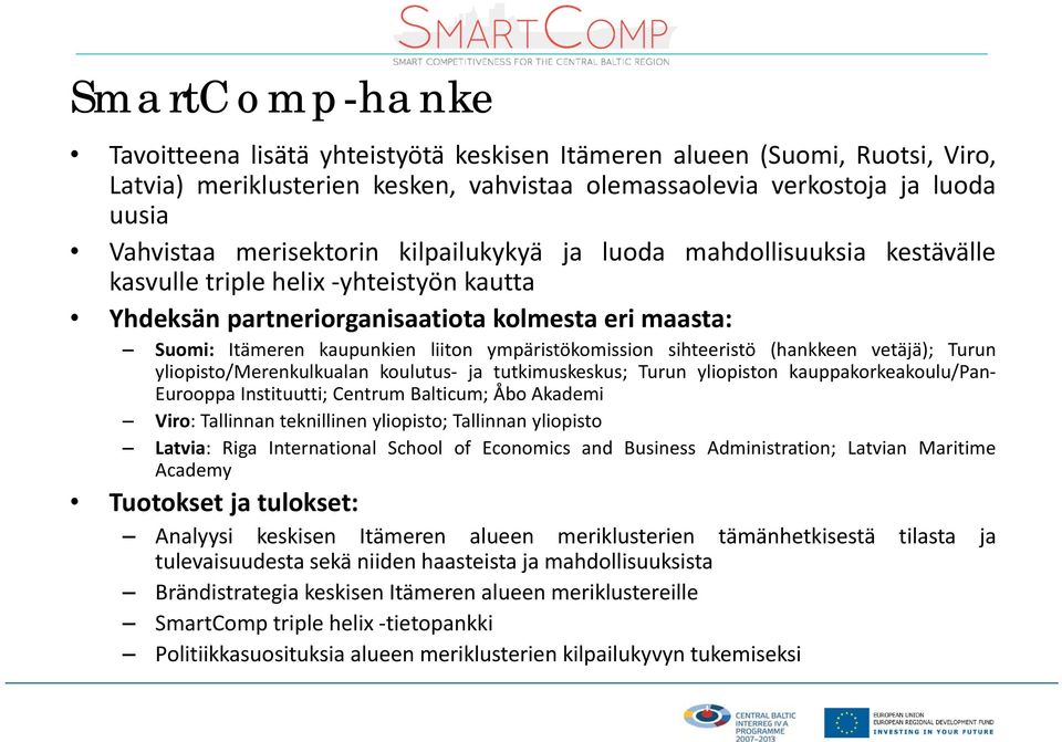 sihteeristö (hankkeen vetäjä); Turun yliopisto/merenkulkualan koulutus ja tutkimuskeskus; Turun yliopiston kauppakorkeakoulu/pan Eurooppa Instituutti; Centrum Balticum; Åbo Akademi Viro: Tallinnan
