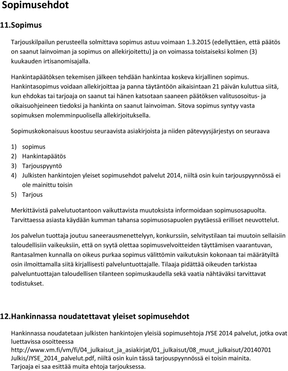 Hankintapäätöksen tekemisen jälkeen tehdään hankintaa koskeva kirjallinen sopimus.