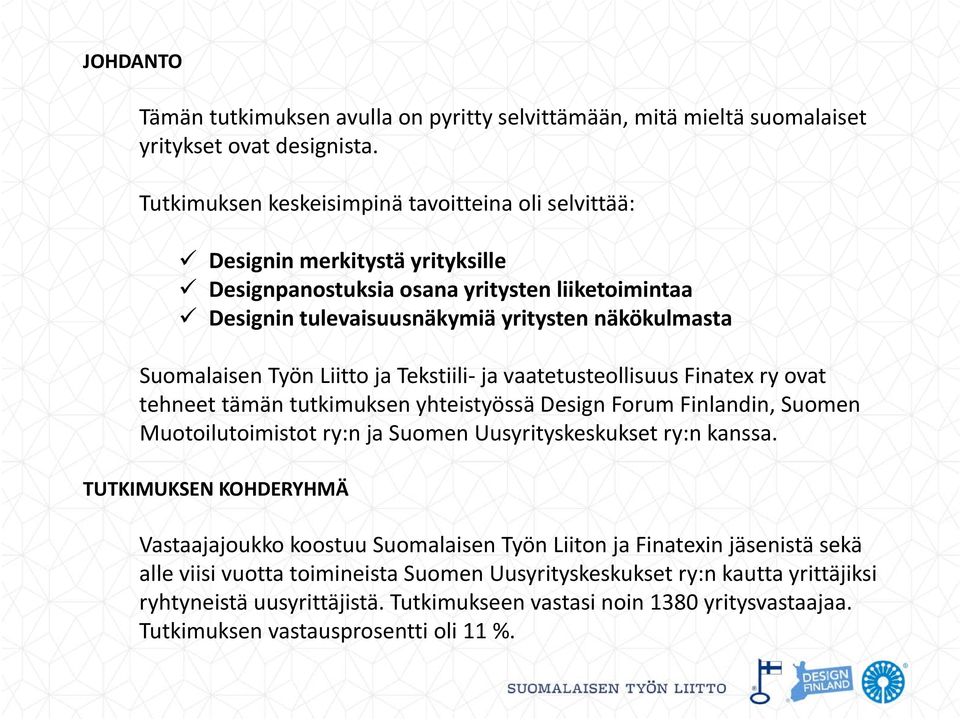 Työn Liitto ja Tekstiili ja vaatetusteollisuus Finatex ry ovat tehneet tämän tutkimuksen yhteistyössä Design Forum Finlandin, Suomen Muotoilutoimistot ry:n ja Suomen Uusyrityskeskukset ry:n kanssa.