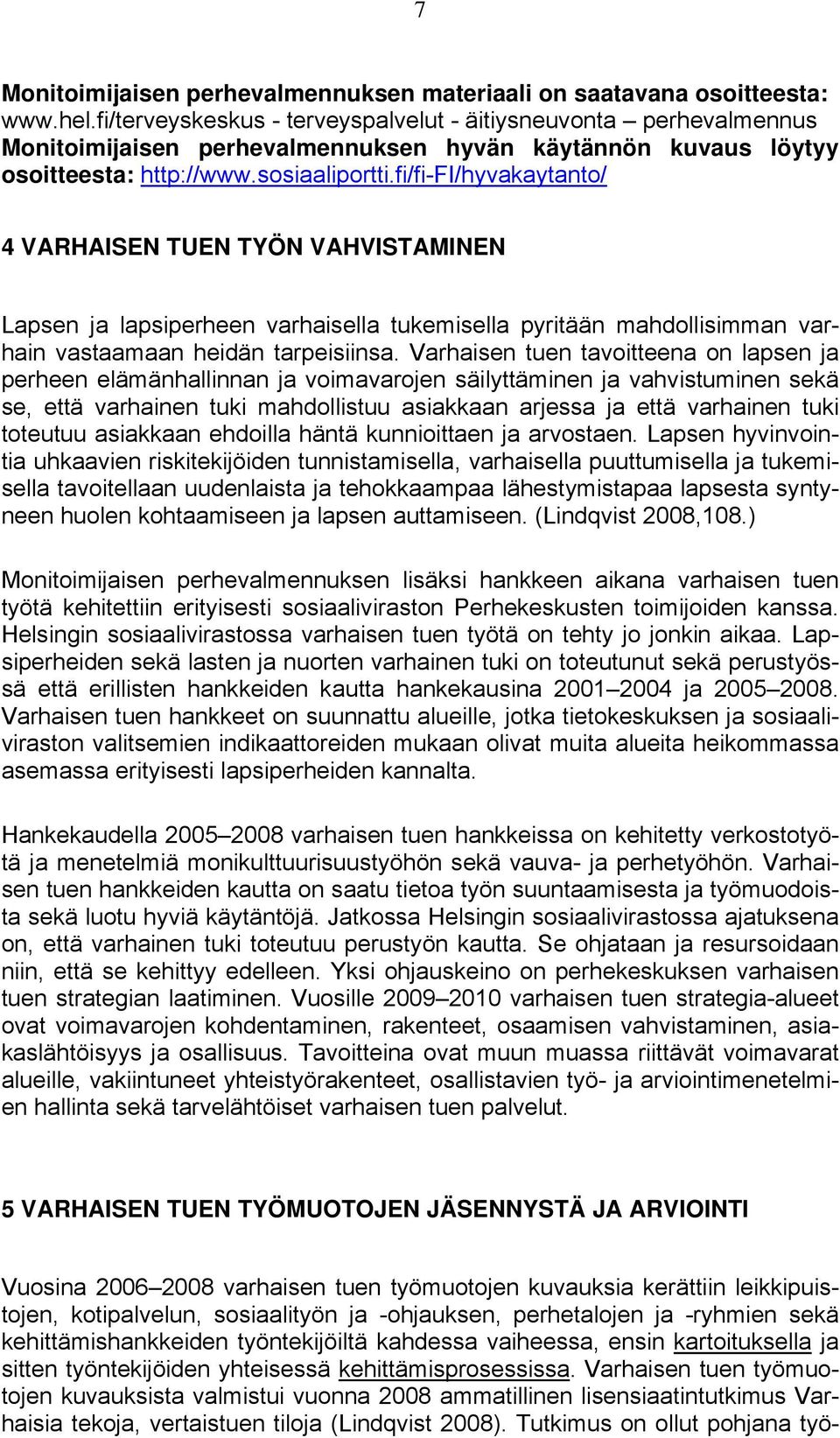 fi/fi-fi/hyvakaytanto/ 4 VARHAISEN TUEN TYÖN VAHVISTAMINEN Lapsen ja lapsiperheen varhaisella tukemisella pyritään mahdollisimman varhain vastaamaan heidän tarpeisiinsa.