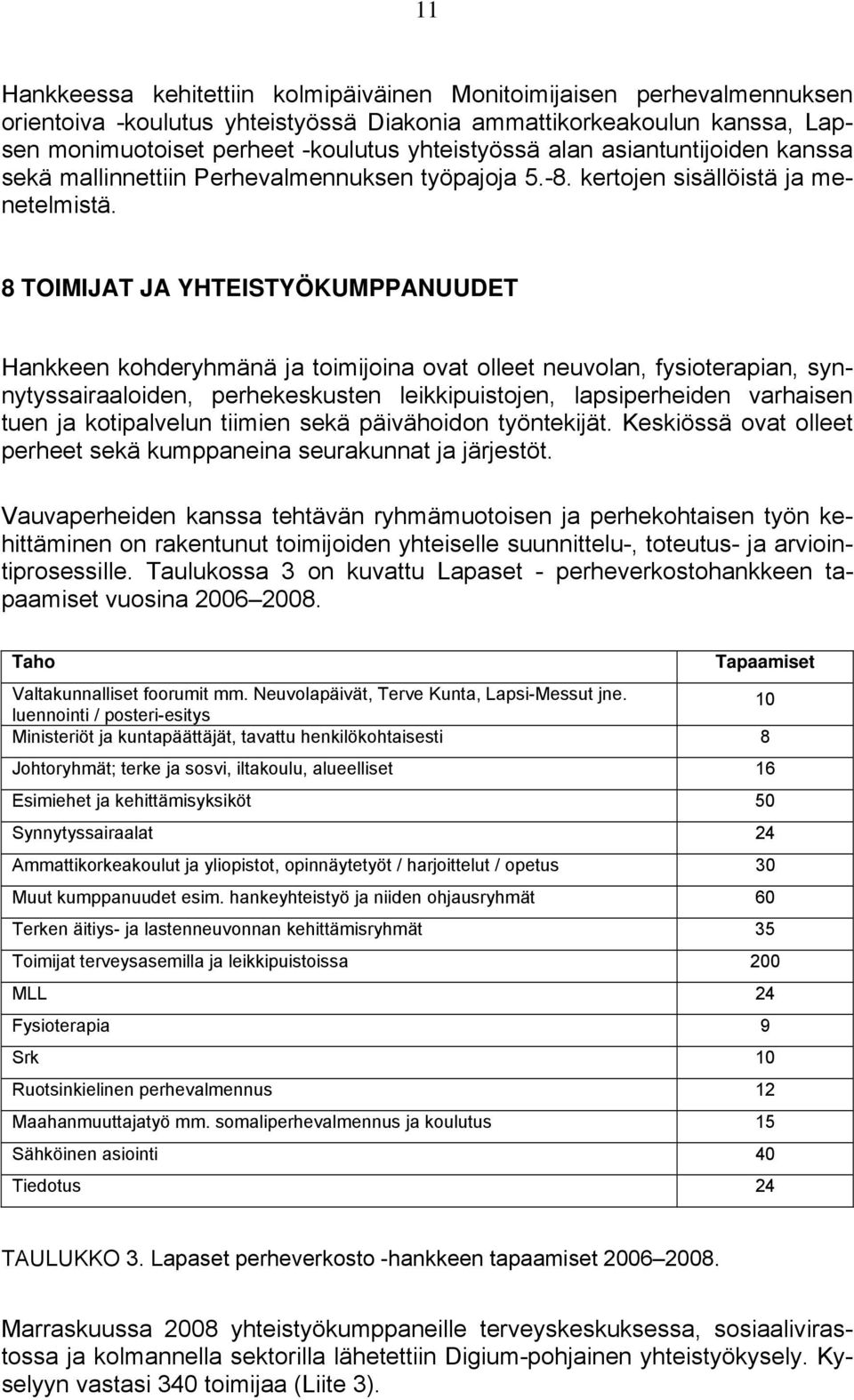 8 TOIMIJAT JA YHTEISTYÖKUMPPANUUDET Hankkeen kohderyhmänä ja toimijoina ovat olleet neuvolan, fysioterapian, synnytyssairaaloiden, perhekeskusten leikkipuistojen, lapsiperheiden varhaisen tuen ja