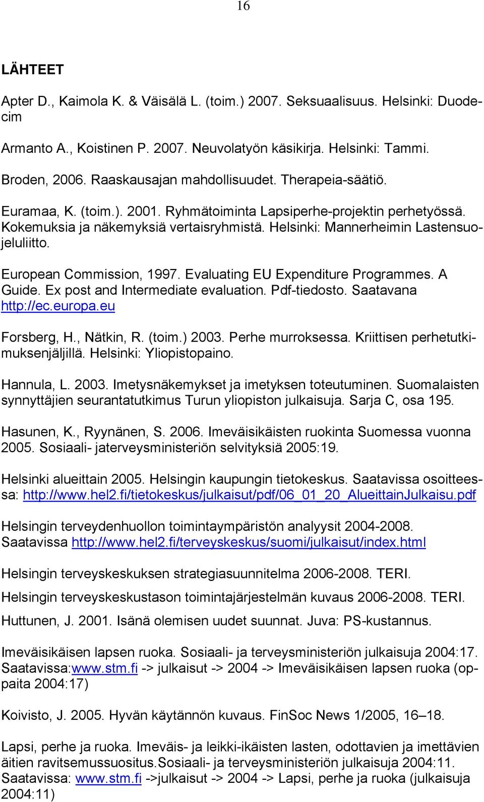 Helsinki: Mannerheimin Lastensuojeluliitto. European Commission, 1997. Evaluating EU Expenditure Programmes. A Guide. Ex post and Intermediate evaluation. Pdf-tiedosto. Saatavana http://ec.europa.