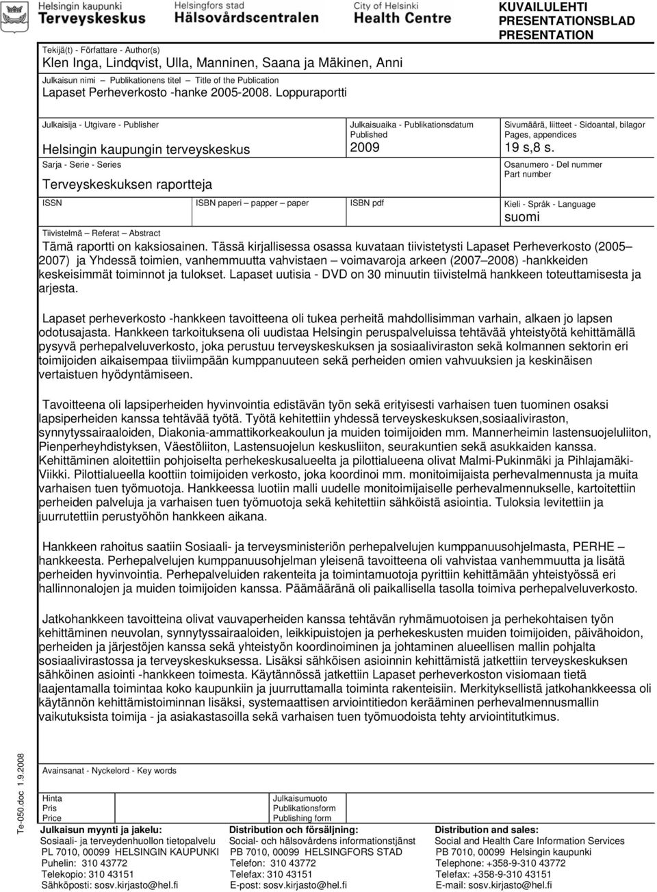 Publikationsdatum Published 2009 Sivumäärä, liitteet - Sidoantal, bilagor Pages, appendices 19 s,8 s.