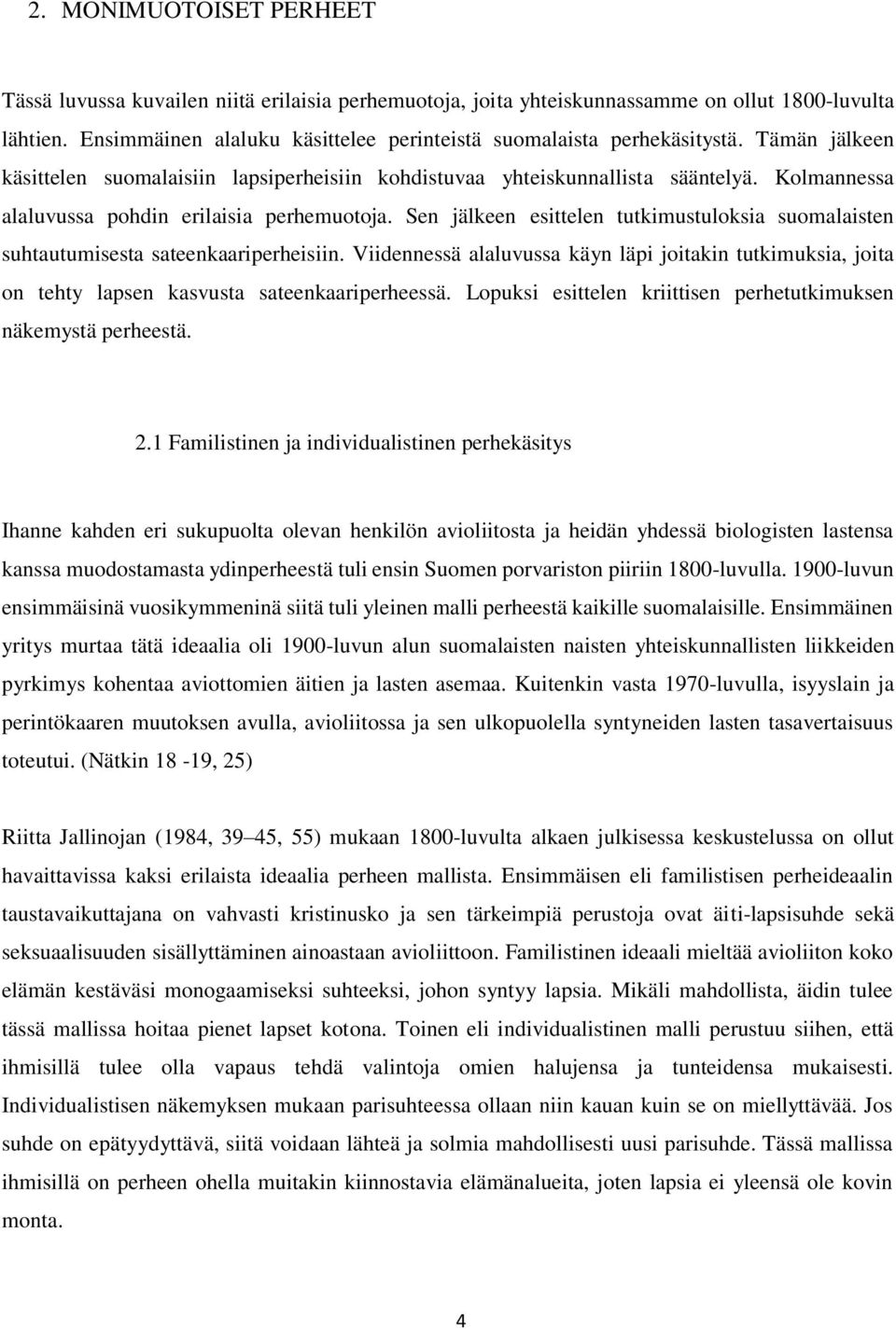 Kolmannessa alaluvussa pohdin erilaisia perhemuotoja. Sen jälkeen esittelen tutkimustuloksia suomalaisten suhtautumisesta sateenkaariperheisiin.