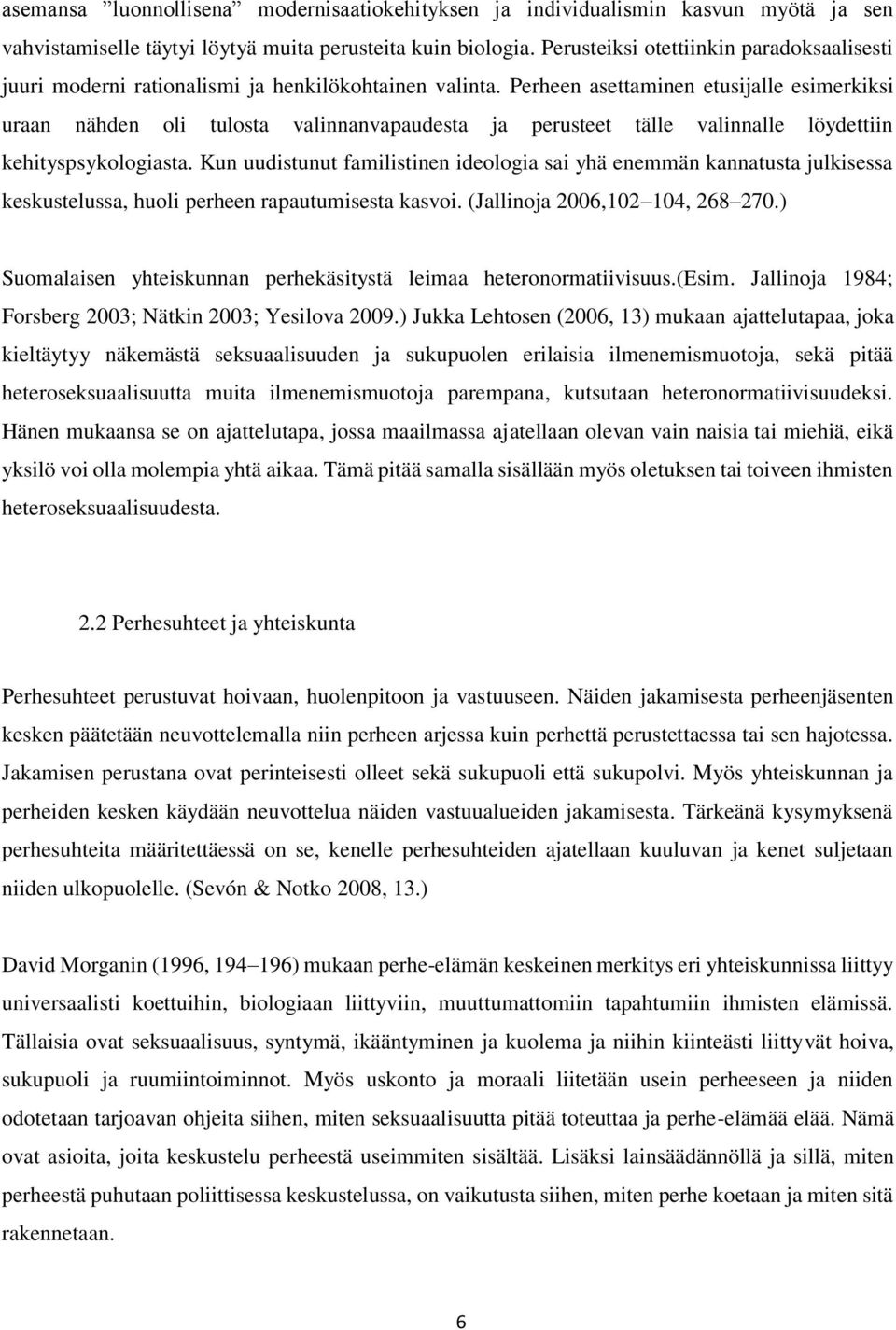 Perheen asettaminen etusijalle esimerkiksi uraan nähden oli tulosta valinnanvapaudesta ja perusteet tälle valinnalle löydettiin kehityspsykologiasta.