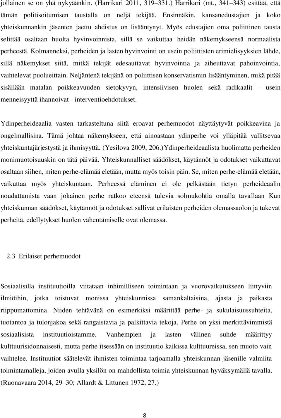 Myös edustajien oma poliittinen tausta selittää osaltaan huolta hyvinvoinnista, sillä se vaikuttaa heidän näkemykseensä normaalista perheestä.