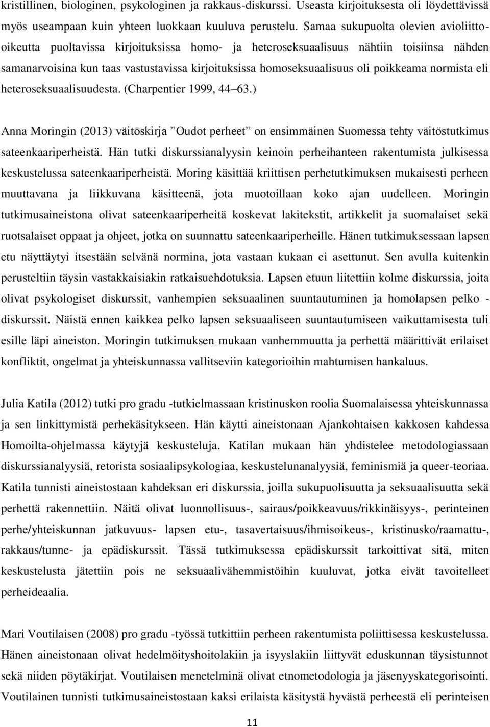 poikkeama normista eli heteroseksuaalisuudesta. (Charpentier 1999, 44 63.) Anna Moringin (2013) väitöskirja Oudot perheet on ensimmäinen Suomessa tehty väitöstutkimus sateenkaariperheistä.