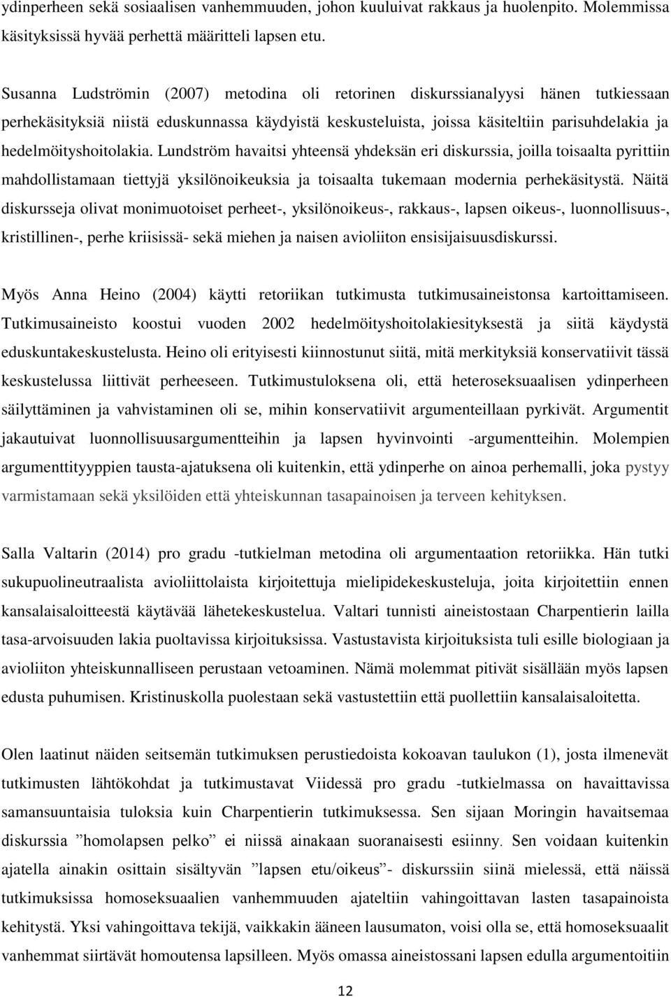 hedelmöityshoitolakia. Lundström havaitsi yhteensä yhdeksän eri diskurssia, joilla toisaalta pyrittiin mahdollistamaan tiettyjä yksilönoikeuksia ja toisaalta tukemaan modernia perhekäsitystä.