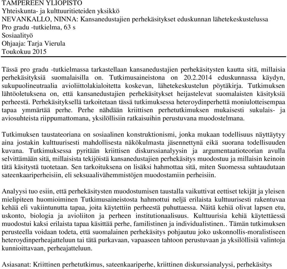 Tutkimuksen lähtöoletuksena on, että kansanedustajien perhekäsitykset heijastelevat suomalaisten käsityksiä perheestä.