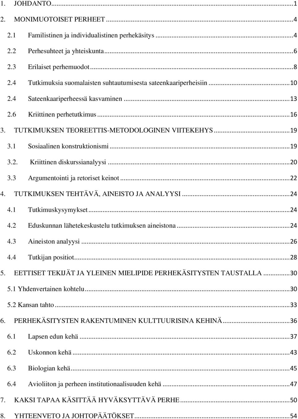 .. 19 3.1 Sosiaalinen konstruktionismi... 19 3.2. Kriittinen diskurssianalyysi... 20 3.3 Argumentointi ja retoriset keinot... 22 4. TUTKIMUKSEN TEHTÄVÄ, AINEISTO JA ANALYYSI... 24 4.