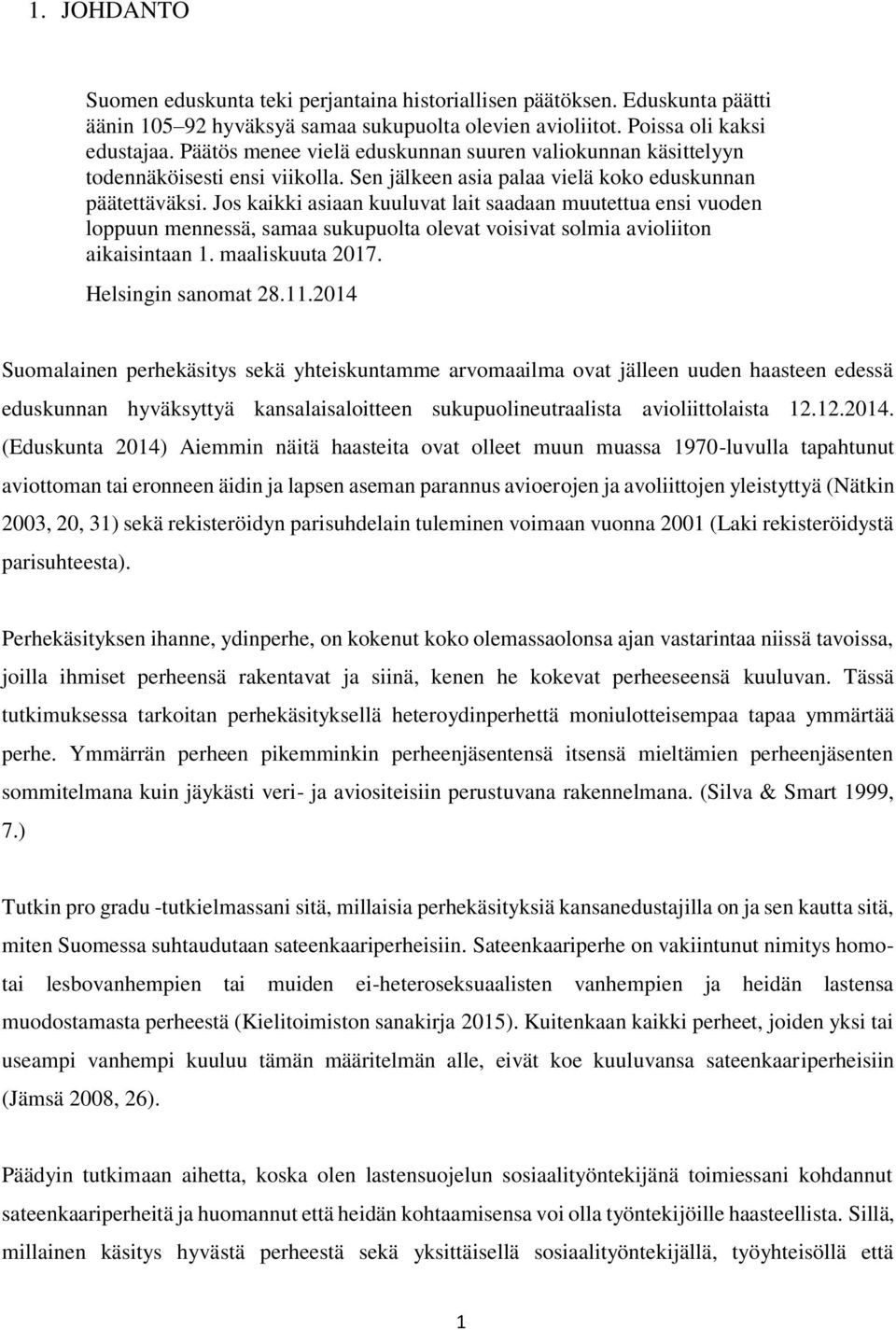Jos kaikki asiaan kuuluvat lait saadaan muutettua ensi vuoden loppuun mennessä, samaa sukupuolta olevat voisivat solmia avioliiton aikaisintaan 1. maaliskuuta 2017. Helsingin sanomat 28.11.